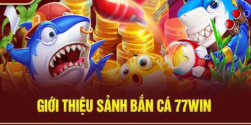 Bắn cá là dạng trò chơi cá cược hấp dẫn tại 77WIN