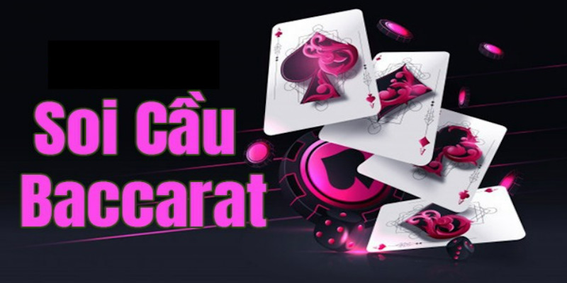 Bật mí một số kiểu soi cầu Baccarat được áp dụng nhiều nhất